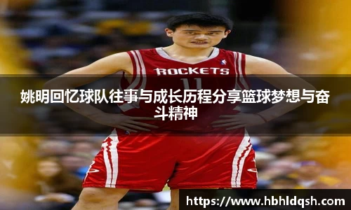 姚明回忆球队往事与成长历程分享篮球梦想与奋斗精神